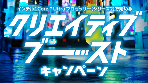 【Intel® Core™ プロセッサー イベント キャンペーン事務局】クリエイター向けアプリケーションやデバイスがもらえる “クリエイティブ ブースト キャンペーン” の開催